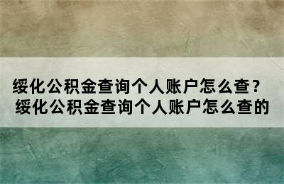 绥化公积金查询个人账户怎么查？ 绥化公积金查询个人账户怎么查的